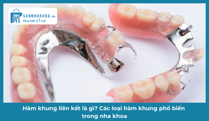 Hàm khung liên kết là gì? Các loại hàm khung phổ biến trong nha khoa