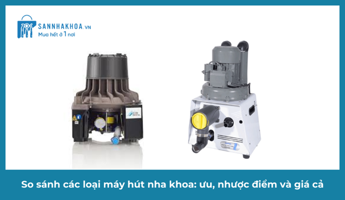 So sánh các loại máy hút nha khoa: ưu, nhược điểm và giá cả