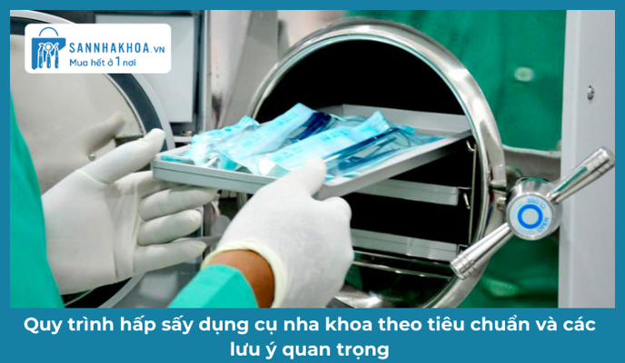 Quy trình hấp sấy dụng cụ nha khoa theo tiêu chuẩn và các lưu ý quan trọng