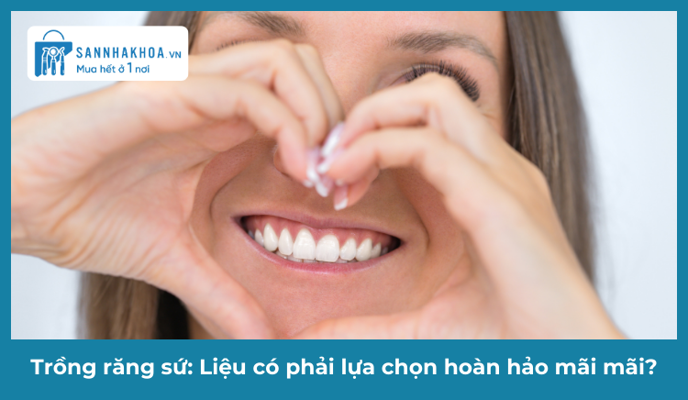 Trồng răng sứ: Liệu có phải lựa chọn hoàn hảo mãi mãi?