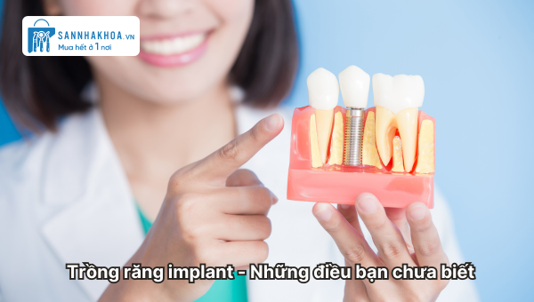 TRỒNG RĂNG IMPLANT - NHỮNG ĐIỀU BẠN CẦN BIẾT